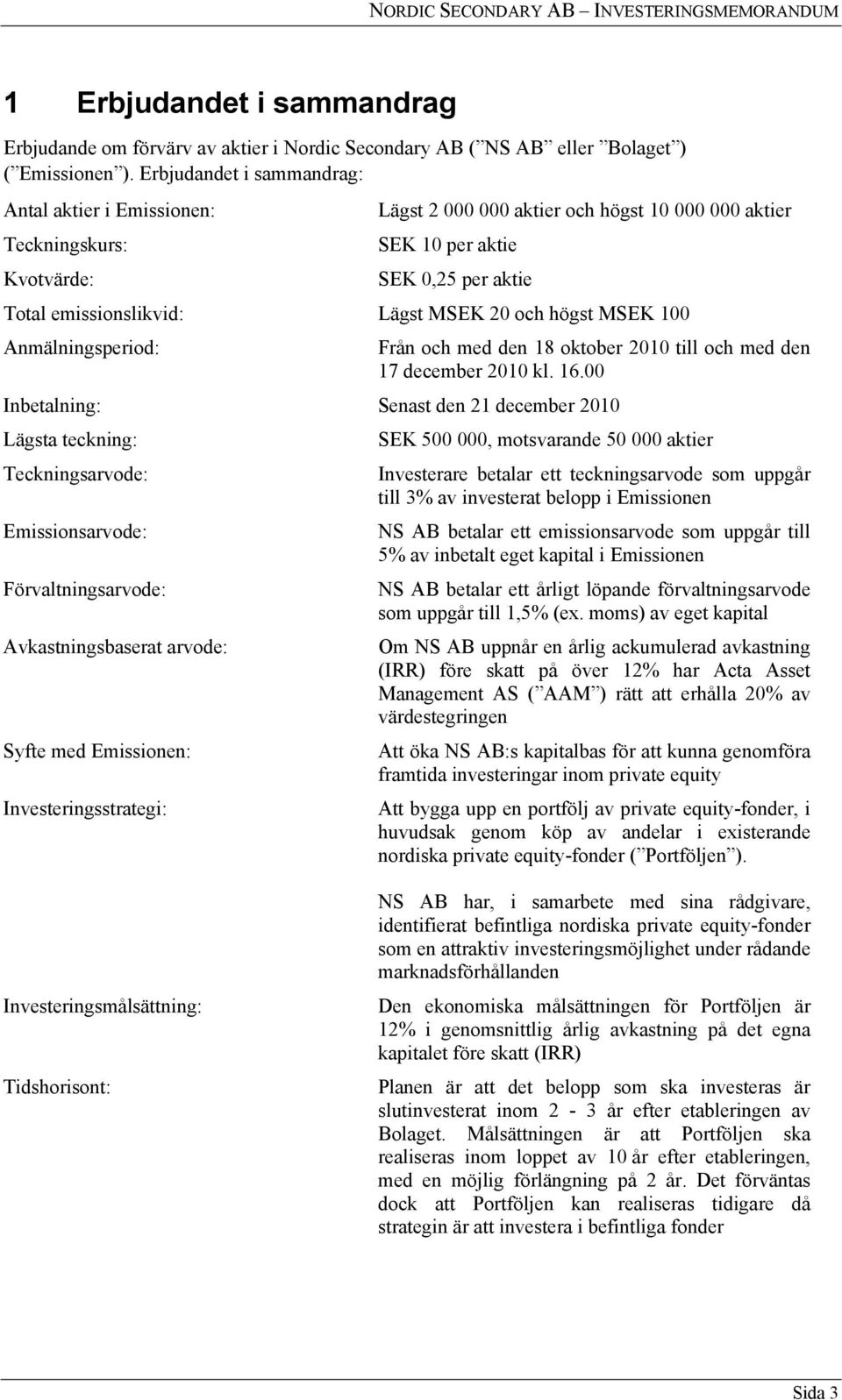 20 och högst MSEK 100 Anmälningsperiod: Från och med den 18 oktober 2010 till och med den 17 december 2010 kl. 16.