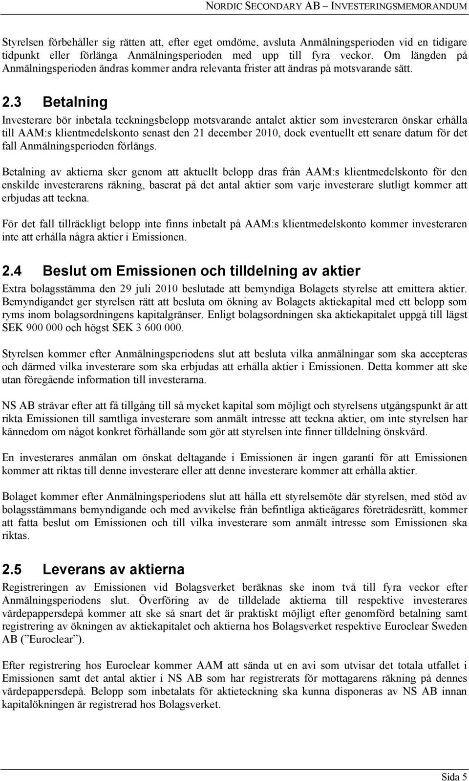 3 Betalning Investerare bör inbetala teckningsbelopp motsvarande antalet aktier som investeraren önskar erhålla till AAM:s klientmedelskonto senast den 21 december 2010, dock eventuellt ett senare