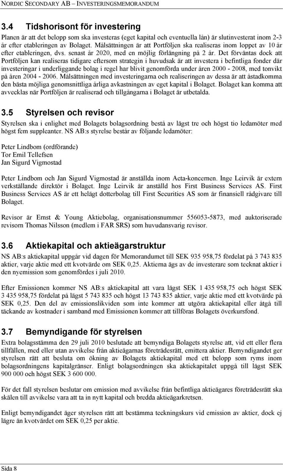 Det förväntas dock att Portföljen kan realiseras tidigare eftersom strategin i huvudsak är att investera i befintliga fonder där investeringar i underliggande bolag i regel har blivit genomförda