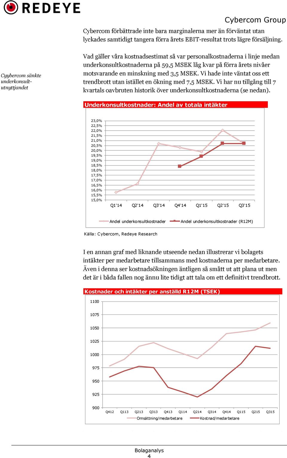 minskning med 3,5 MSEK. Vi hade inte väntat oss ett trendbrott utan istället en ökning med 7,5 MSEK. Vi har nu tillgång till 7 kvartals oavbruten historik över underkonsultkostnaderna (se nedan).