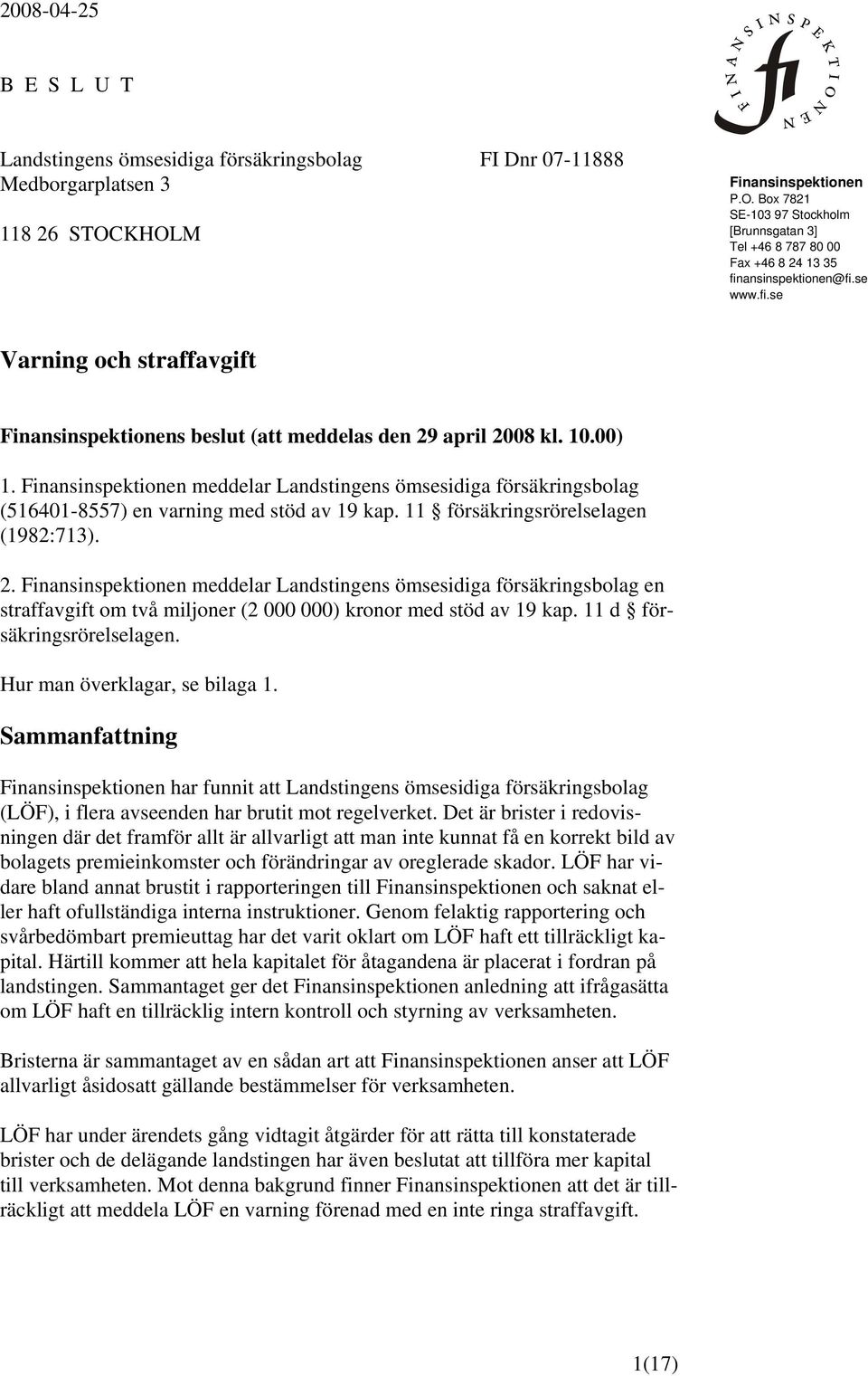 ansinspektionen@fi.se www.fi.se Varning och straffavgift Finansinspektionens beslut (att meddelas den 29 april 2008 kl. 10.00) 1.