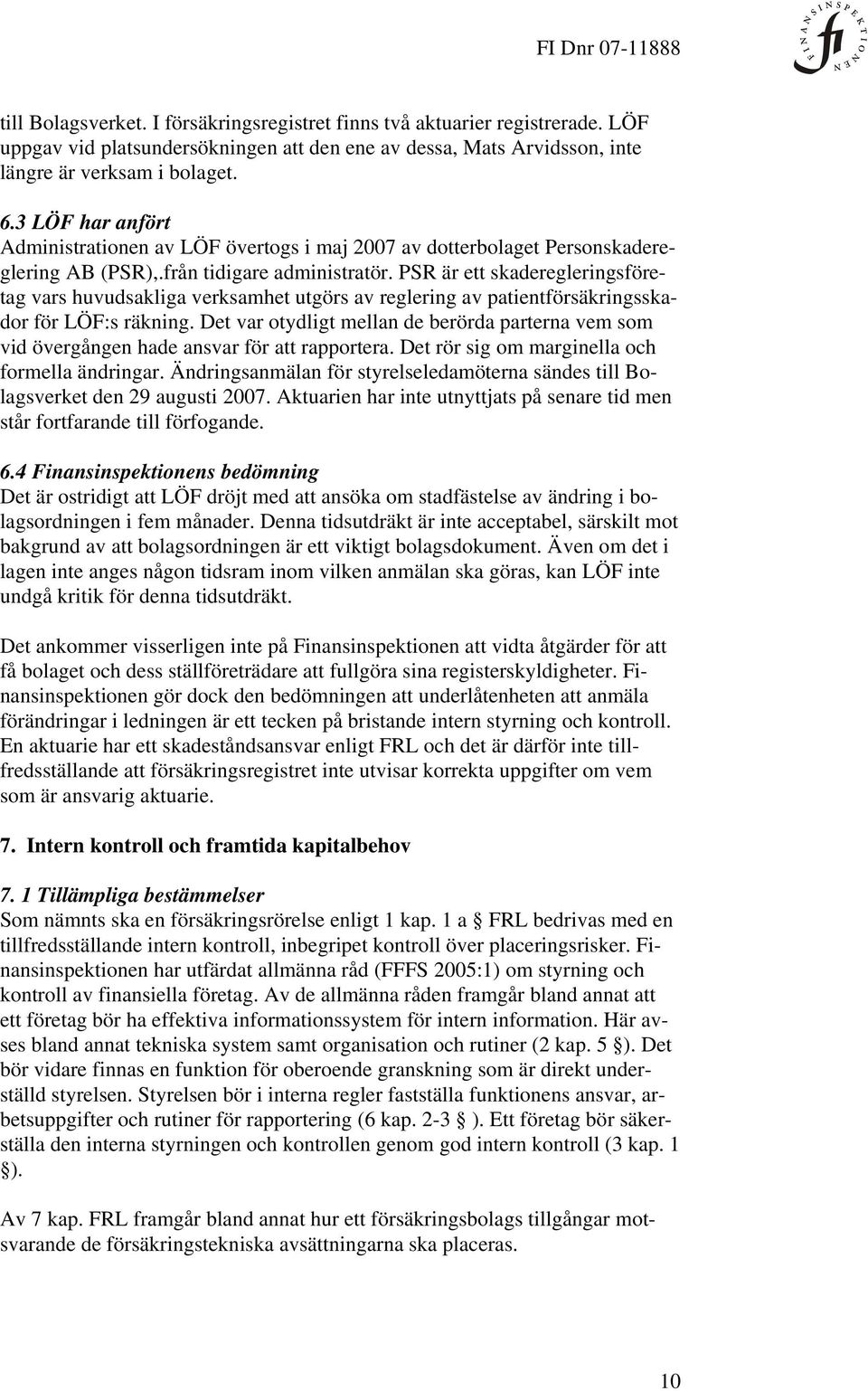 PSR är ett skaderegleringsföretag vars huvudsakliga verksamhet utgörs av reglering av patientförsäkringsskador för LÖF:s räkning.