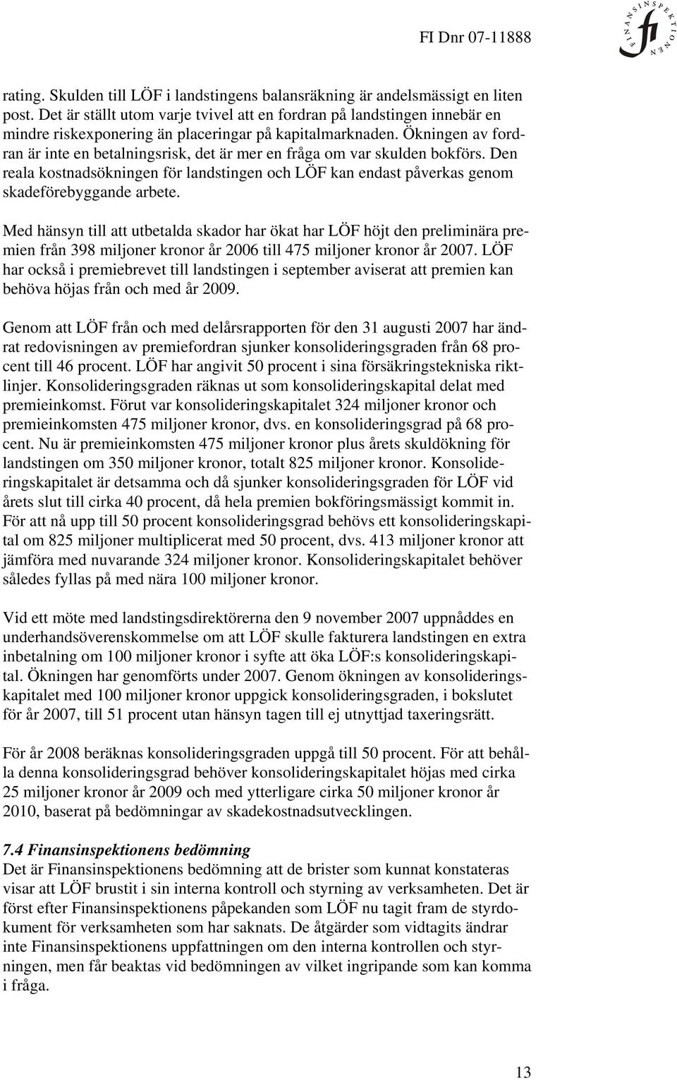 Ökningen av fordran är inte en betalningsrisk, det är mer en fråga om var skulden bokförs. Den reala kostnadsökningen för landstingen och LÖF kan endast påverkas genom skadeförebyggande arbete.