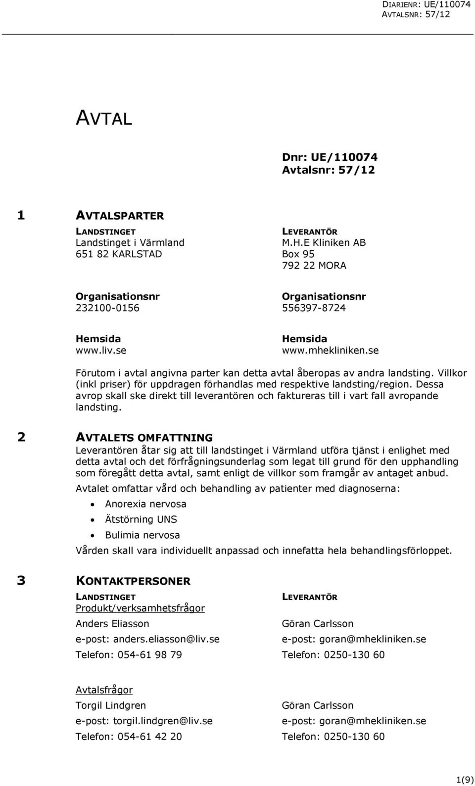 se Förutom i avtal angivna parter kan detta avtal åberopas av andra landsting. Villkor (inkl priser) för uppdragen förhandlas med respektive landsting/region.