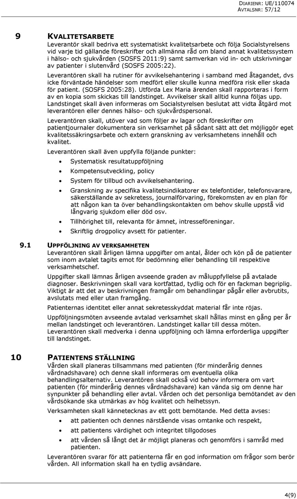 Leverantören skall ha rutiner för avvikelsehantering i samband med åtagandet, dvs icke förväntade händelser som medfört eller skulle kunna medföra risk eller skada för patient. (SOSFS 2005:28).