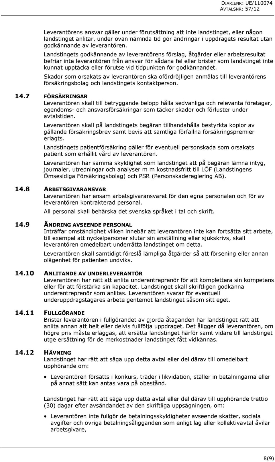 vid tidpunkten för godkännandet. Skador som orsakats av leverantören ska ofördröjligen anmälas till leverantörens försäkringsbolag och landstingets kontaktperson. 14.