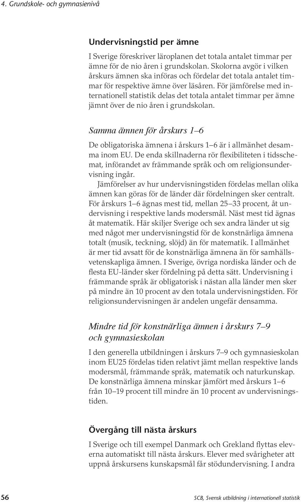 För jämförelse med internationell statistik delas det totala antalet timmar per ämne jämnt över de nio åren i grundskolan.