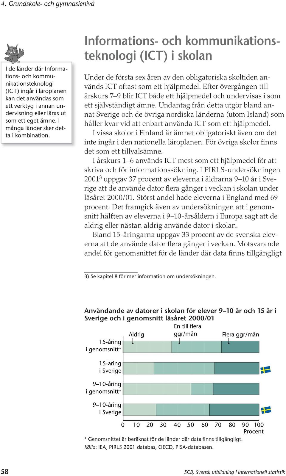 Efter övergången till årskurs 7 9 blir ICT både ett hjälpmedel och undervisas i som ett självständigt ämne.