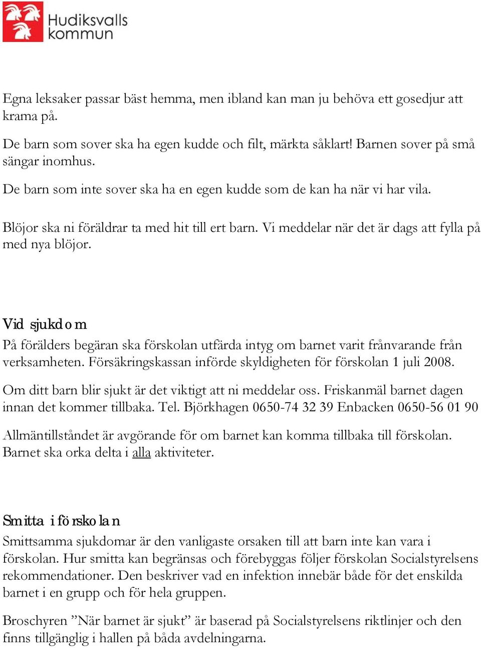 Vid sjukdom På förälders begäran ska förskolan utfärda intyg om barnet varit frånvarande från verksamheten. Försäkringskassan införde skyldigheten för förskolan 1 juli 2008.