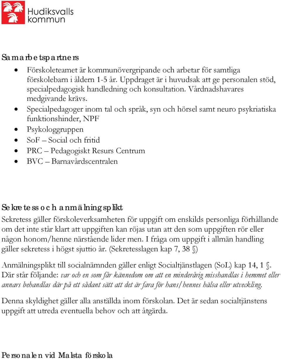 Specialpedagoger inom tal och språk, syn och hörsel samt neuro psykriatiska funktionshinder, NPF Psykologgruppen SoF Social och fritid PRC Pedagogiskt Resurs Centrum BVC Barnavårdscentralen Sekretess