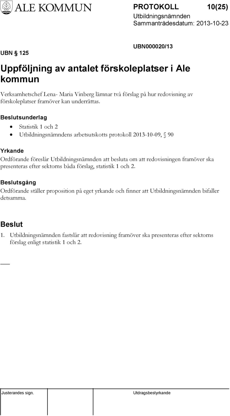 sunderlag Statistik 1 och 2 s arbetsutskotts protokoll 2013-10-09, 90 Yrkande Ordförande föreslår att besluta om att redovisningen framöver ska