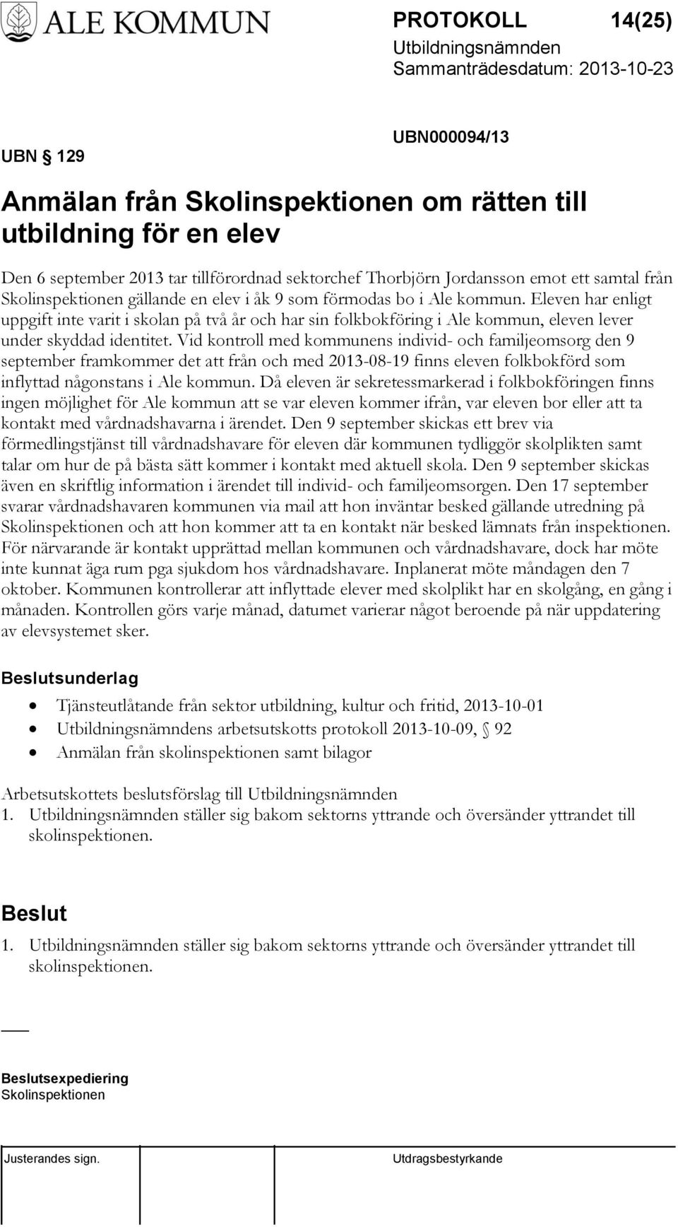 Eleven har enligt uppgift inte varit i skolan på två år och har sin folkbokföring i Ale kommun, eleven lever under skyddad identitet.