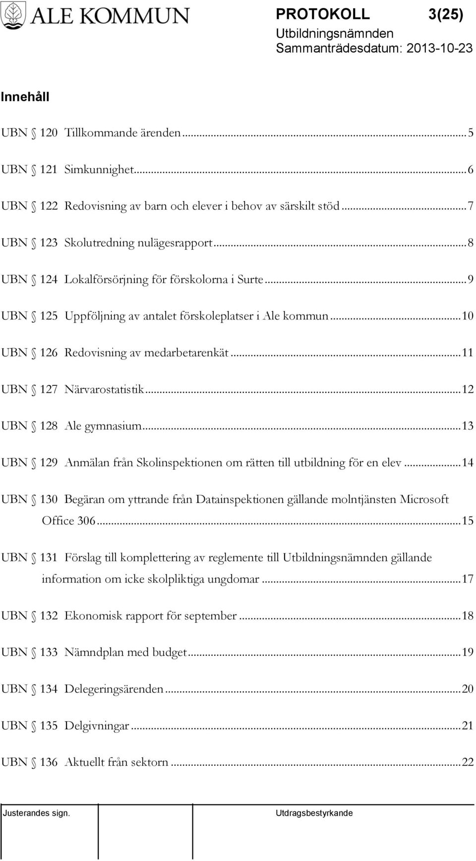 .. 12 UBN 128 Ale gymnasium... 13 UBN 129 Anmälan från Skolinspektionen om rätten till utbildning för en elev.