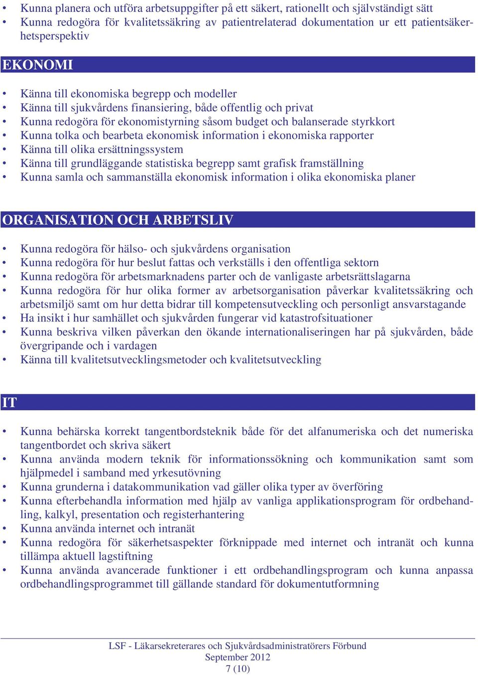 och bearbeta ekonomisk information i ekonomiska rapporter Känna till olika ersättningssystem Känna till grundläggande statistiska begrepp samt grafisk framställning Kunna samla och sammanställa