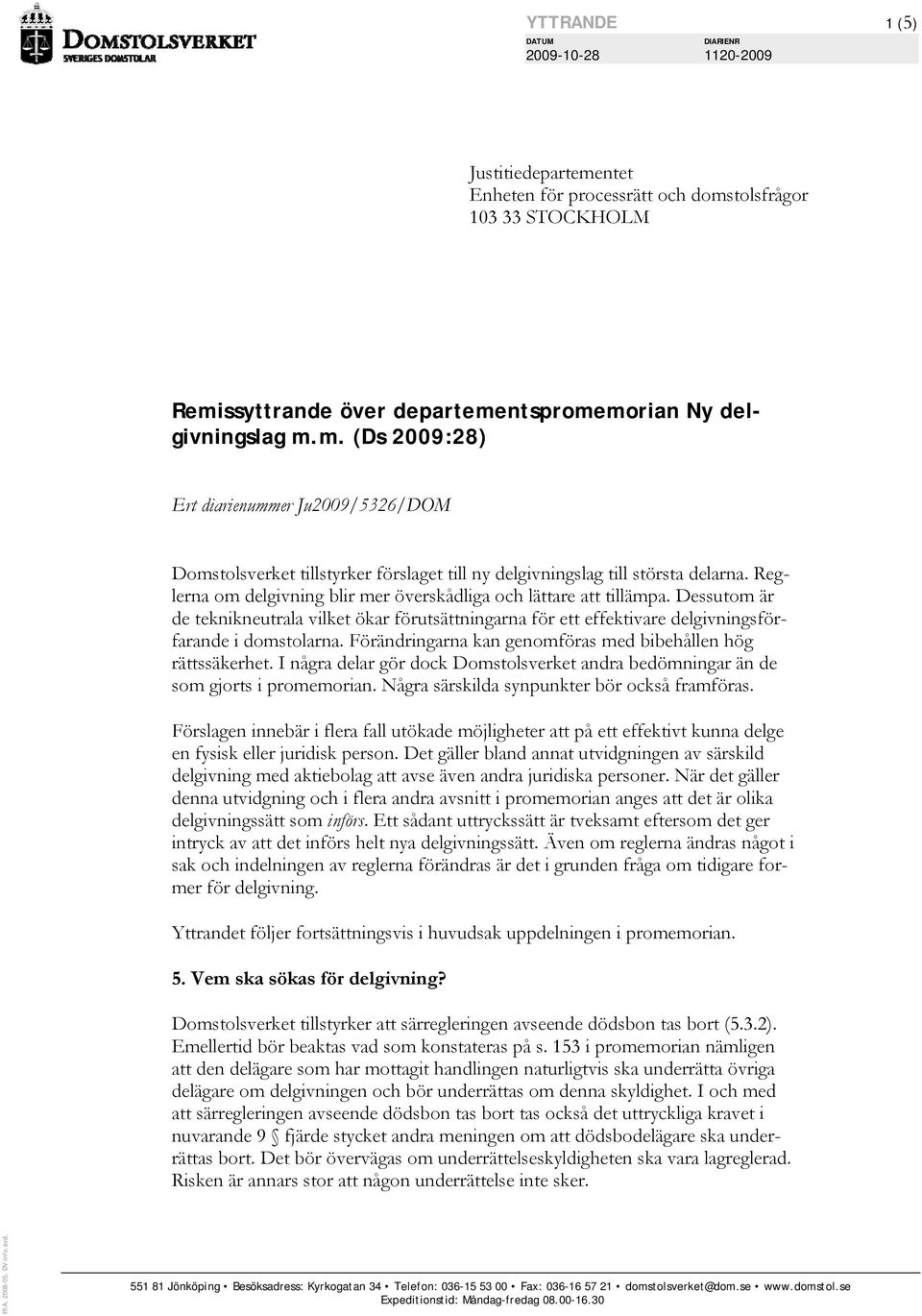 Förändringarna kan genomföras med bibehållen hög rättssäkerhet. I några delar gör dock Domstolsverket andra bedömningar än de som gjorts i promemorian. Några särskilda synpunkter bör också framföras.