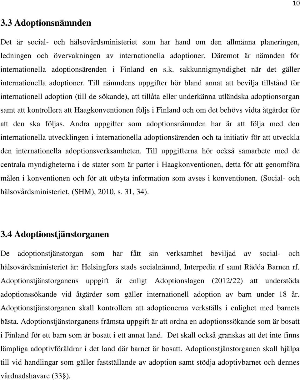 Till nämndens uppgifter hör bland annat att bevilja tillstånd för internationell adoption (till de sökande), att tillåta eller underkänna utländska adoptionsorgan samt att kontrollera att