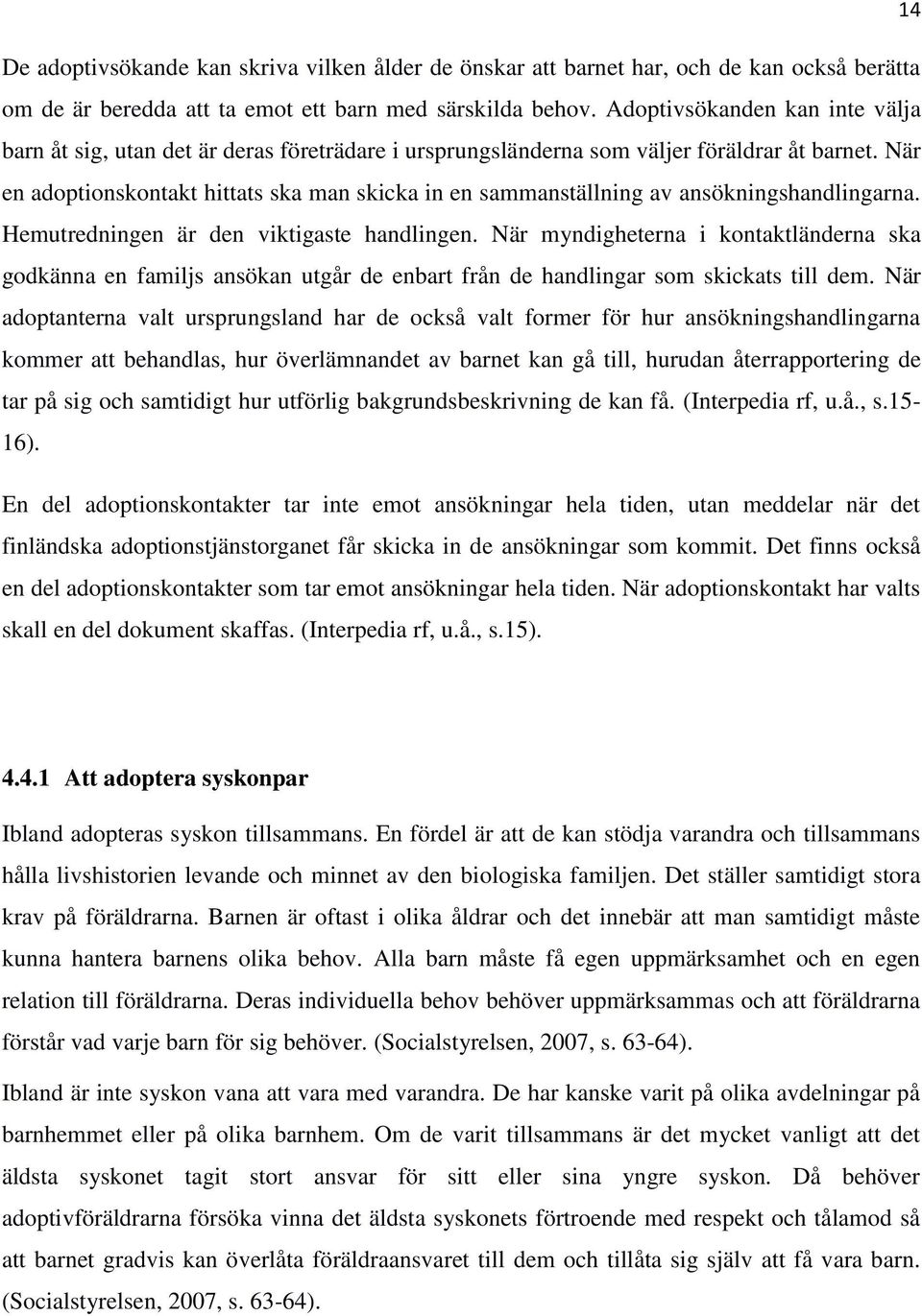 När en adoptionskontakt hittats ska man skicka in en sammanställning av ansökningshandlingarna. Hemutredningen är den viktigaste handlingen.