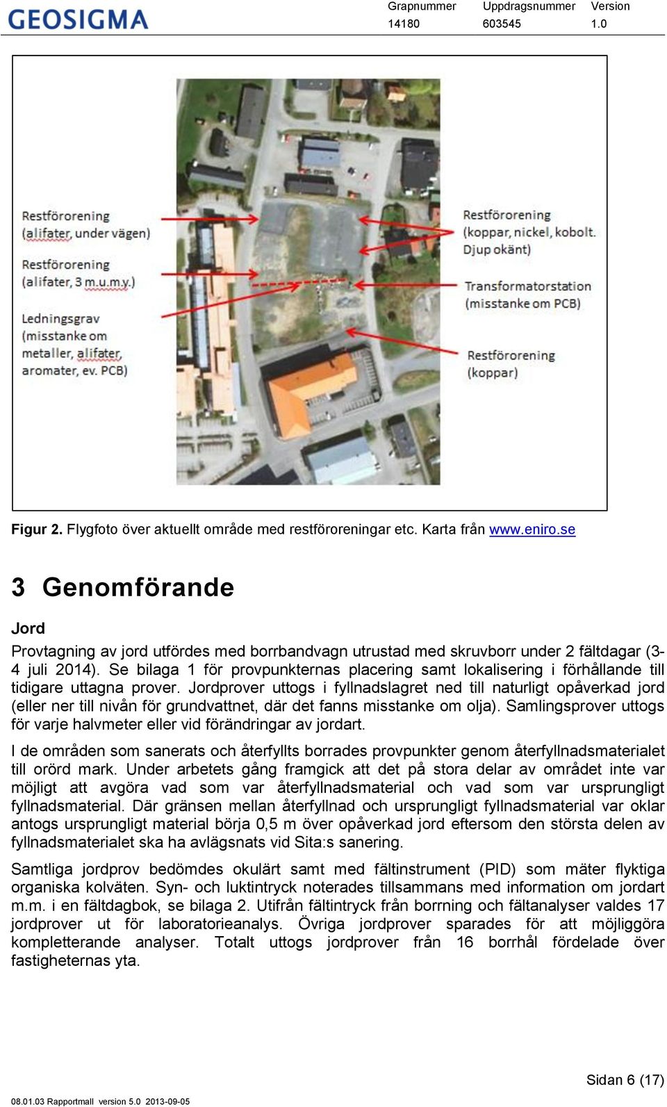 Se bilaga 1 för provpunkternas placering samt lokalisering i förhållande till tidigare uttagna prover.