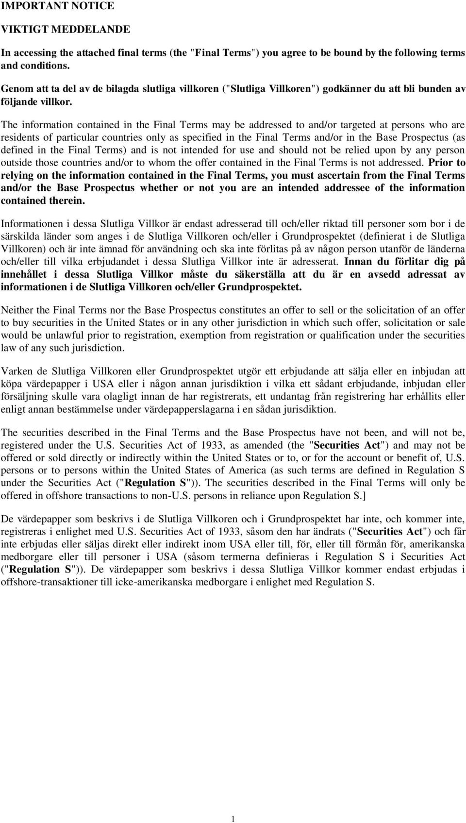 The information contained in the Final Terms may be addressed to and/or targeted at persons who are residents of particular countries only as specified in the Final Terms and/or in the Base