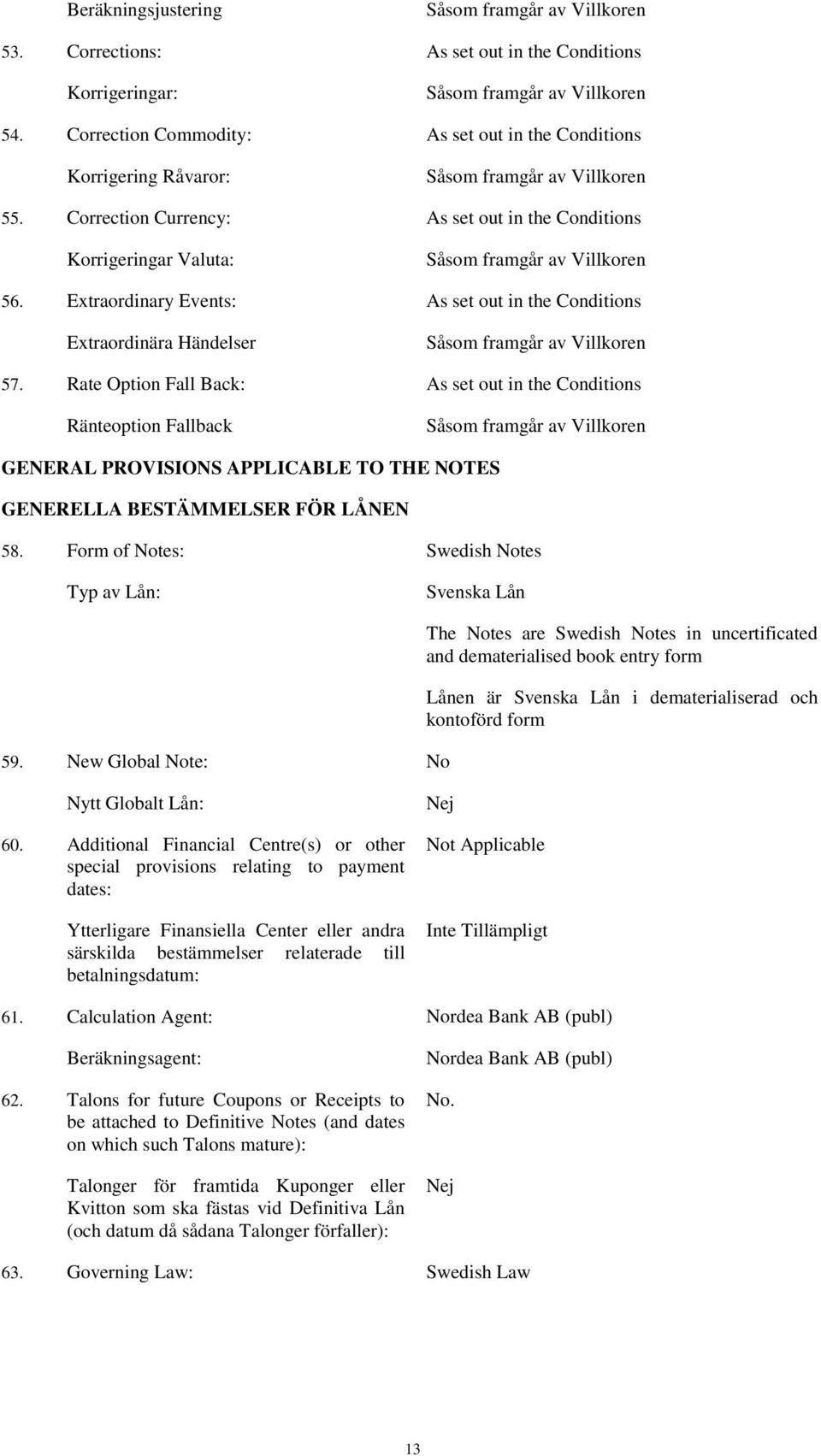 Correction Currency: As set out in the Conditions Korrigeringar Valuta: Såsom framgår av Villkoren 56.