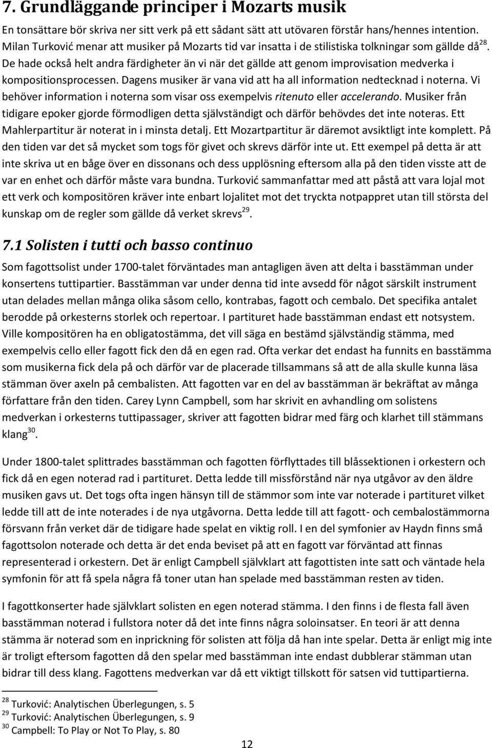 De hade också helt andra färdigheter än vi när det gällde att genom improvisation medverka i kompositionsprocessen. Dagens musiker är vana vid att ha all information nedtecknad i noterna.