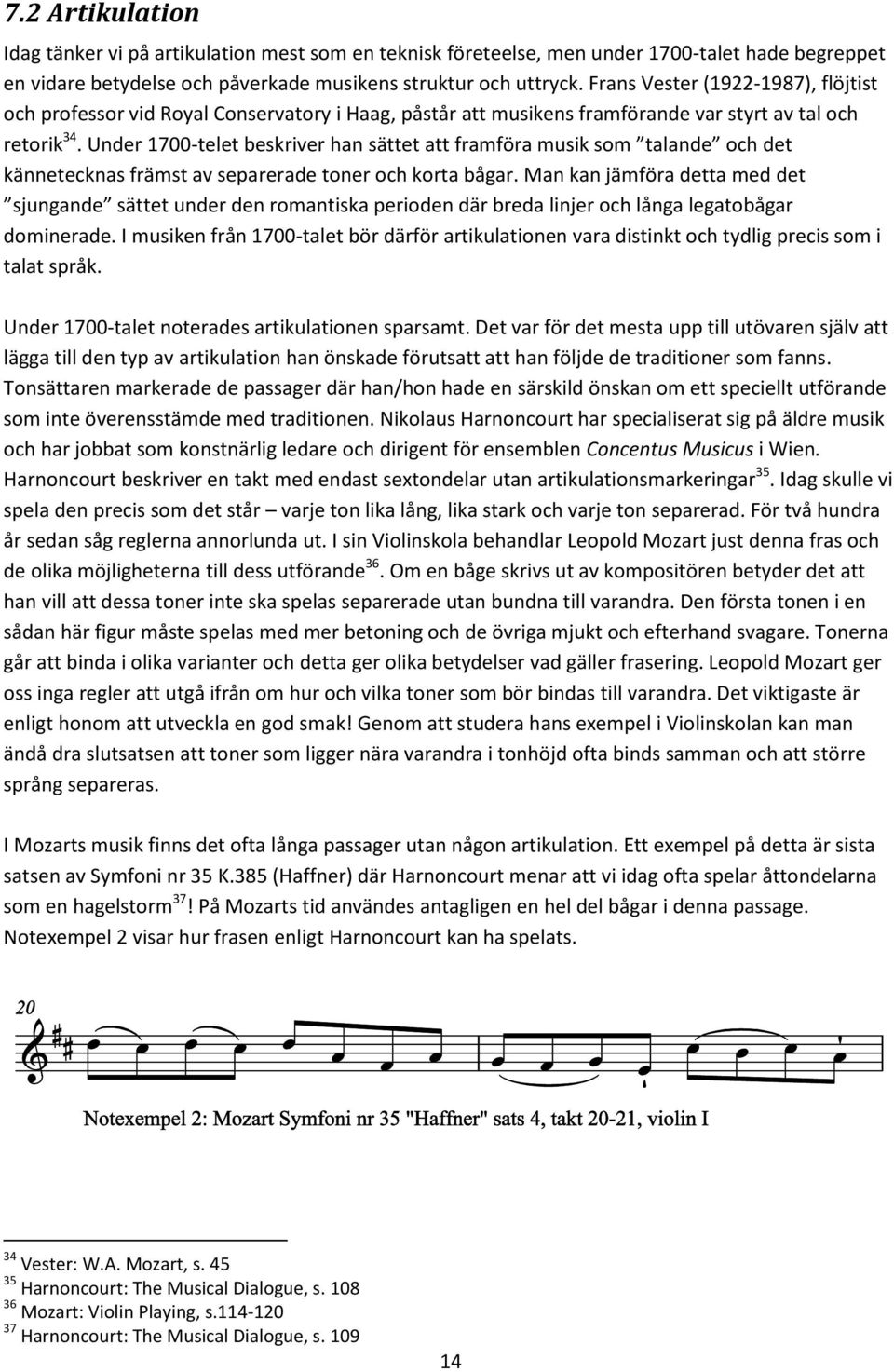 Under 1700-telet beskriver han sättet att framföra musik som talande och det kännetecknas främst av separerade toner och korta bågar.