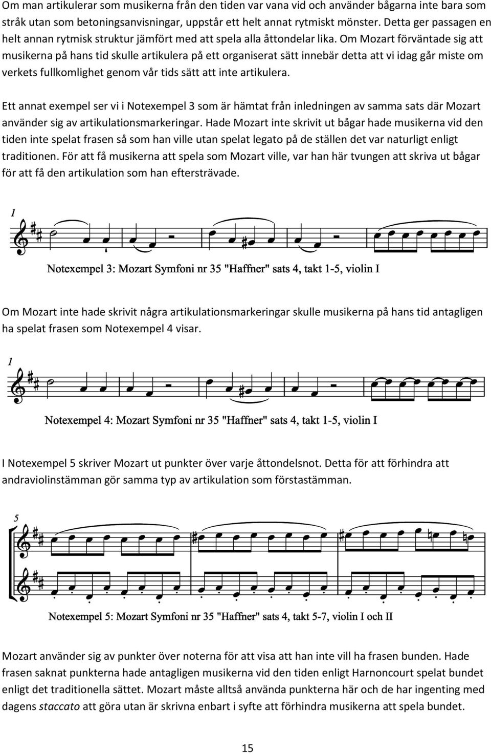 Om Mozart förväntade sig att musikerna på hans tid skulle artikulera på ett organiserat sätt innebär detta att vi idag går miste om verkets fullkomlighet genom vår tids sätt att inte artikulera.