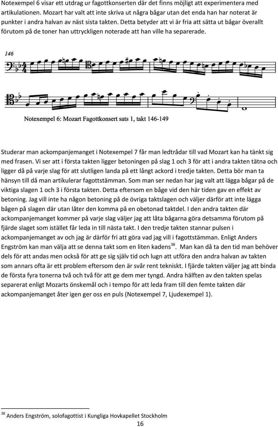 Detta betyder att vi är fria att sätta ut bågar överallt förutom på de toner han uttryckligen noterade att han ville ha separerade.