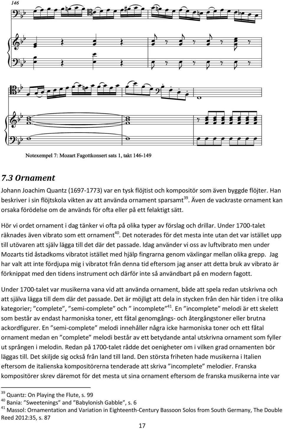 Under 1700-talet räknades även vibrato som ett ornament 40. Det noterades för det mesta inte utan det var istället upp till utövaren att själv lägga till det där det passade.