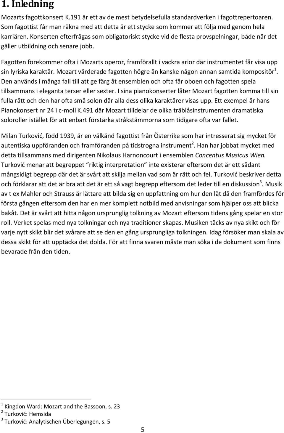 Konserten efterfrågas som obligatoriskt stycke vid de flesta provspelningar, både när det gäller utbildning och senare jobb.