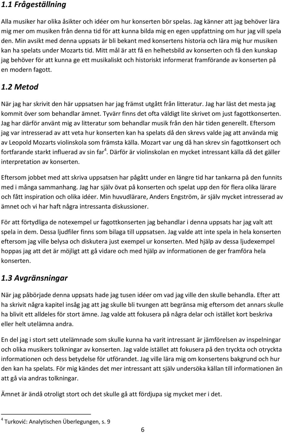 Min avsikt med denna uppsats är bli bekant med konsertens historia och lära mig hur musiken kan ha spelats under Mozarts tid.