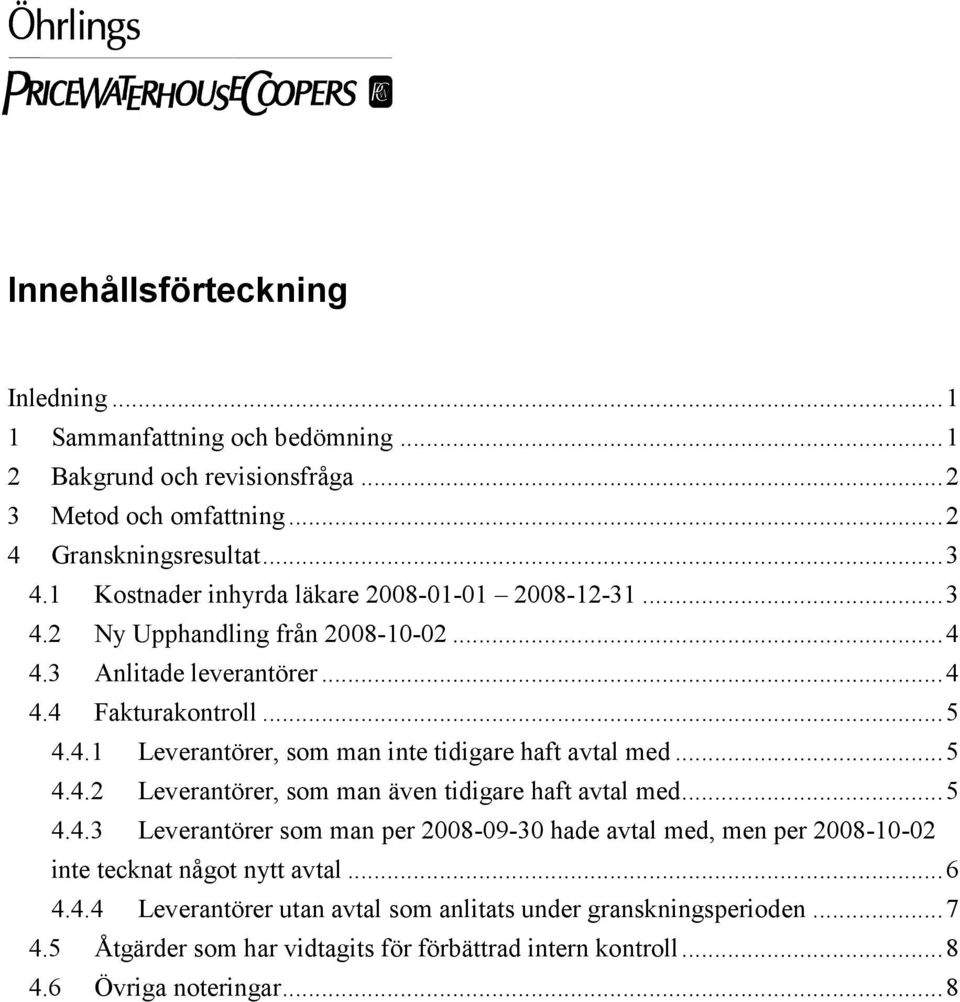 ..5 4.4.2 Leverantörer, som man även tidigare haft avtal med...5 4.4.3 Leverantörer som man per 2008-09-30 hade avtal med, men per 2008-10-02 inte tecknat något nytt avtal...6 4.