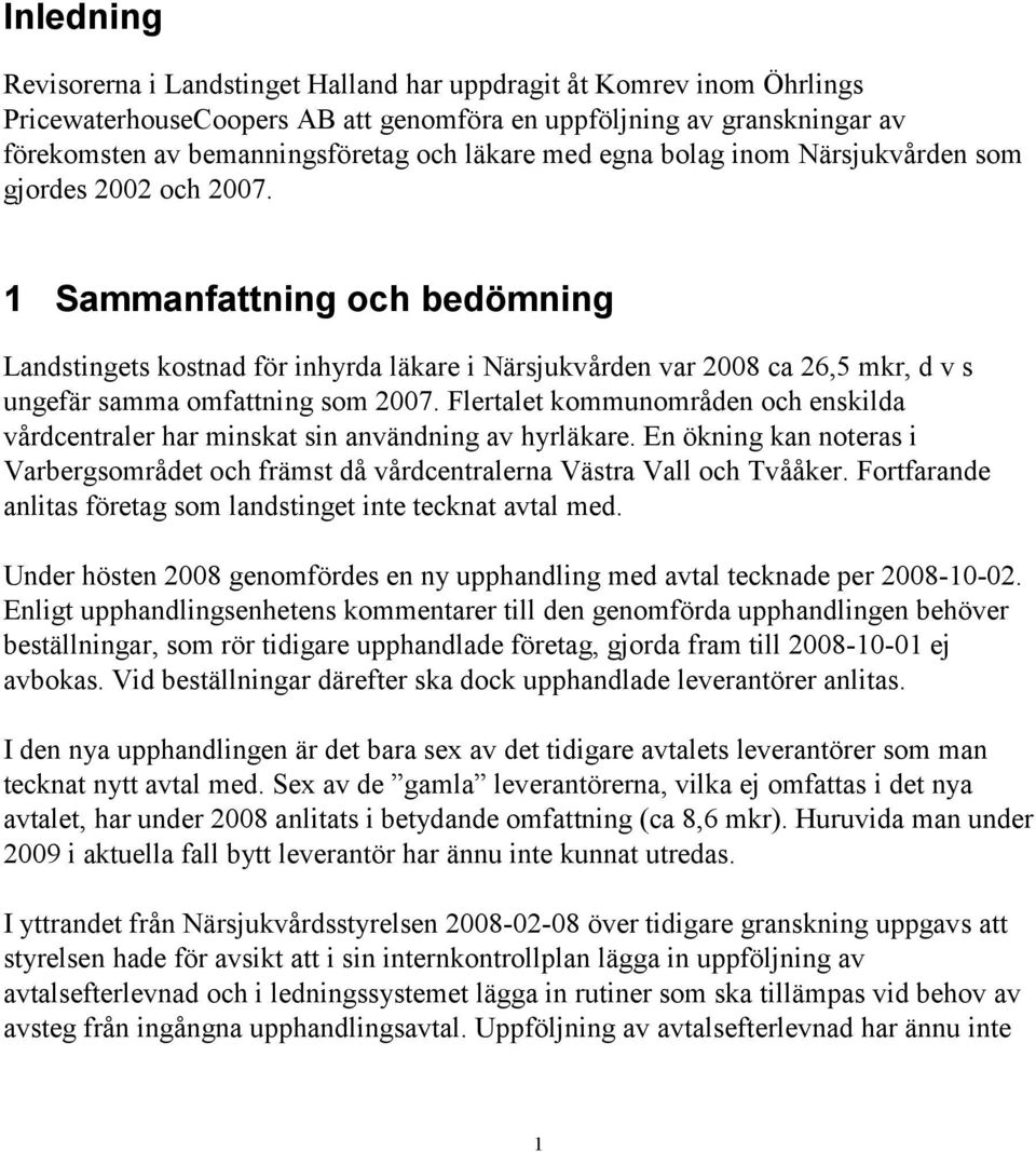 1 Sammanfattning och bedömning Landstingets kostnad för inhyrda läkare i Närsjukvården var 2008 ca 26,5 mkr, d v s ungefär samma omfattning som 2007.