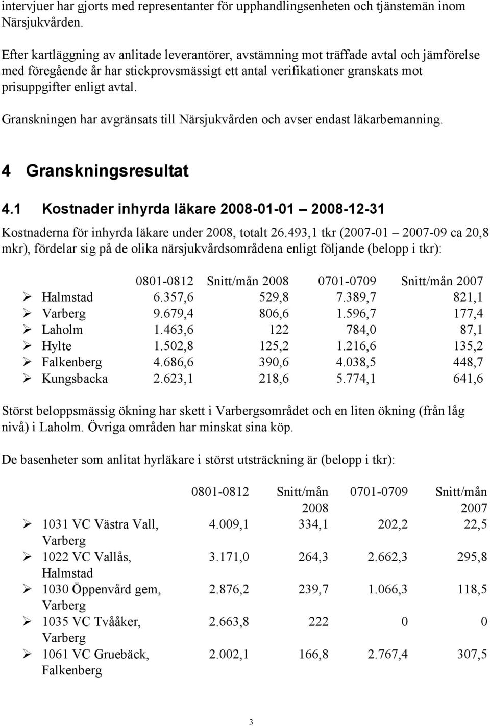 Granskningen har avgränsats till Närsjukvården och avser endast läkarbemanning. 4 Granskningsresultat 4.