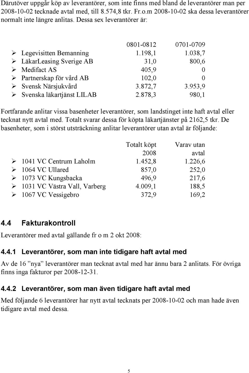 872,7 3.953,9 Svenska läkartjänst LILAB 2.878,3 980,1 Fortfarande anlitar vissa basenheter leverantörer, som landstinget inte haft avtal eller tecknat nytt avtal med.