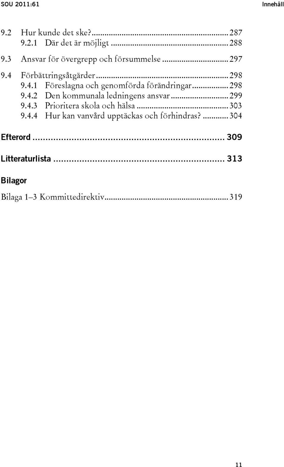 .. 298 9.4.2 Den kommunala ledningens ansvar... 299 9.4.3 Prioritera skola och hälsa... 303 9.4.4 Hur kan vanvård upptäckas och förhindras?