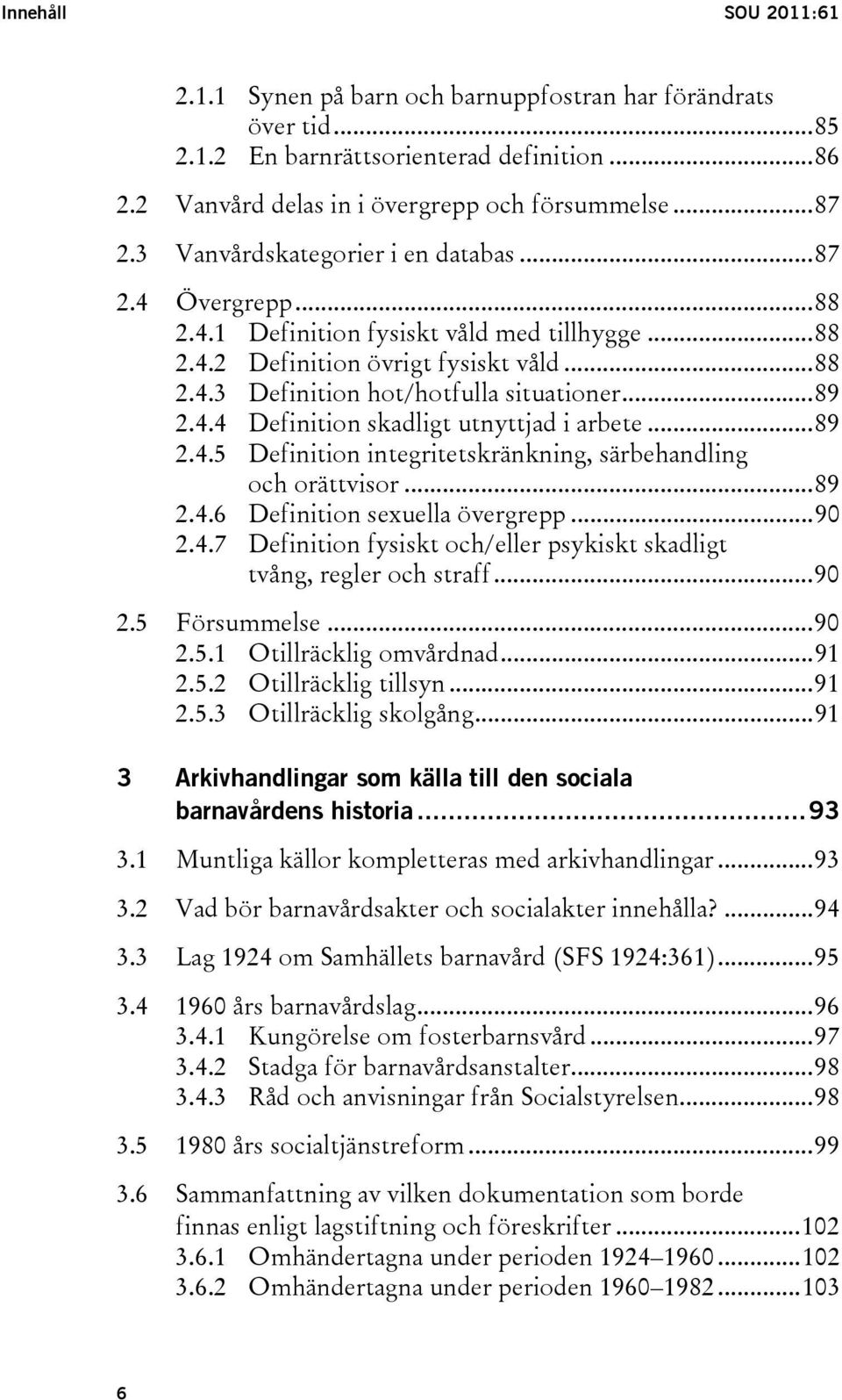 ..89 2.4.5 Definition integritetskränkning, särbehandling och orättvisor...89 2.4.6 Definition sexuella övergrepp...90 2.4.7 Definition fysiskt och/eller psykiskt skadligt tvång, regler och straff.