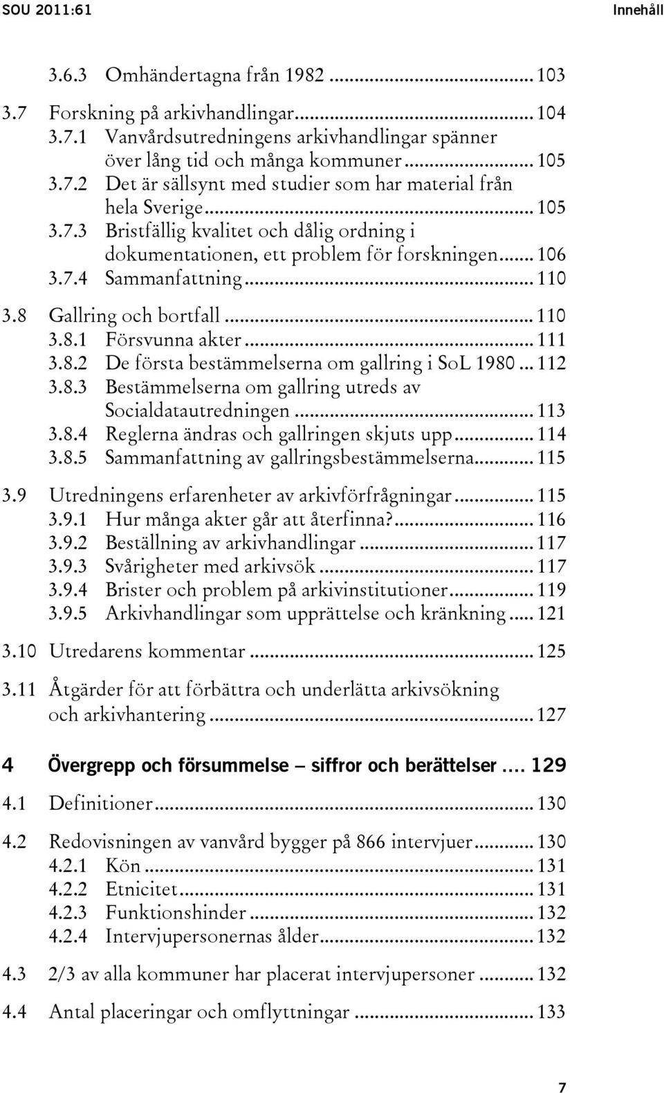 .. 112 3.8.3 Bestämmelserna om gallring utreds av Socialdatautredningen... 113 3.8.4 Reglerna ändras och gallringen skjuts upp... 114 3.8.5 Sammanfattning av gallringsbestämmelserna... 115 3.