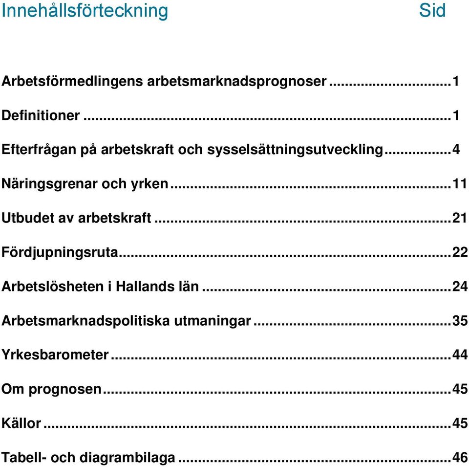 .. 11 Utbudet av arbetskraft... 21 Fördjupningsruta... 22 Arbetslösheten i Hallands län.