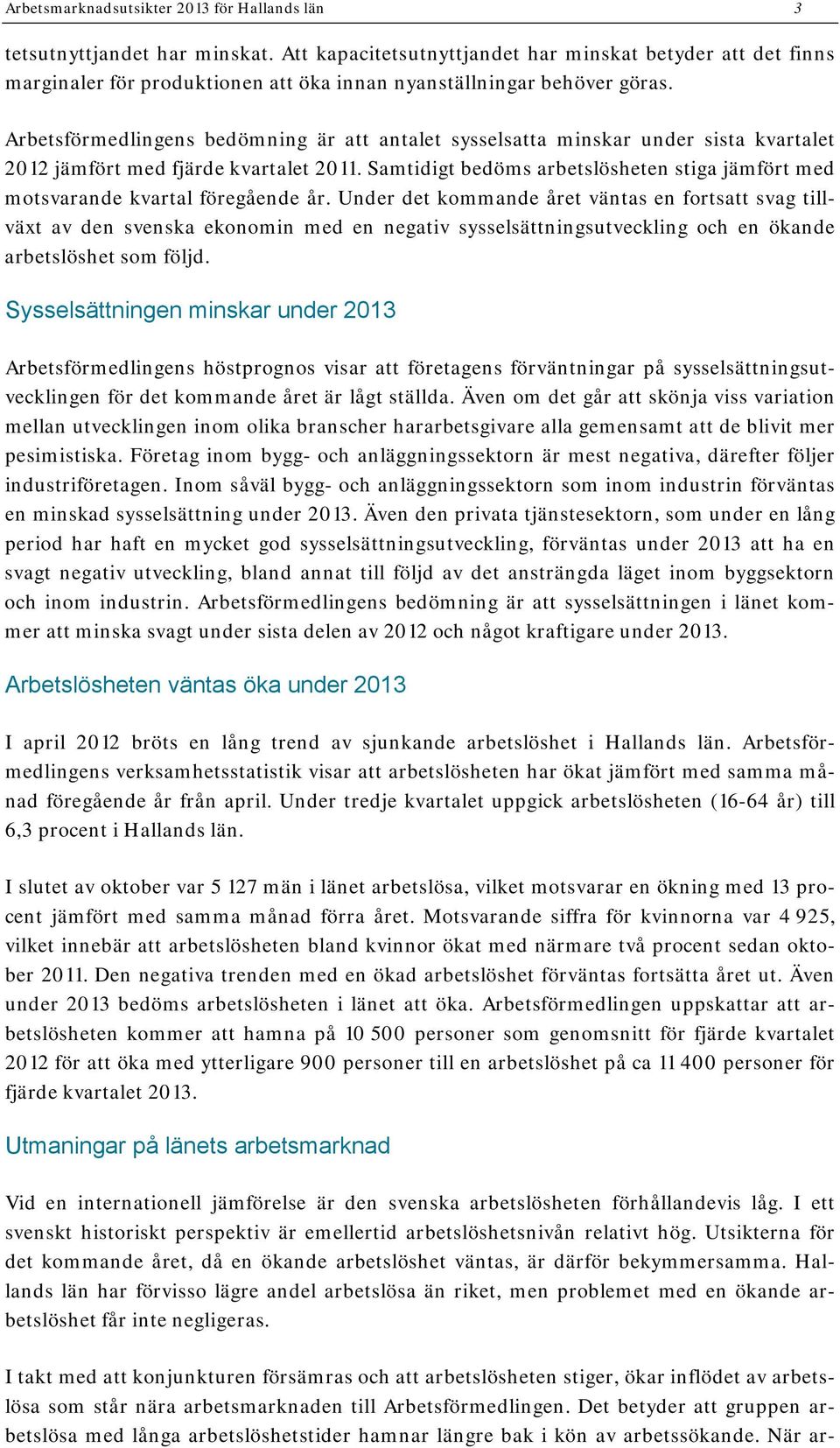 Arbetsförmedlingens bedömning är att antalet sysselsatta minskar under sista kvartalet 2012 jämfört med fjärde kvartalet 2011.