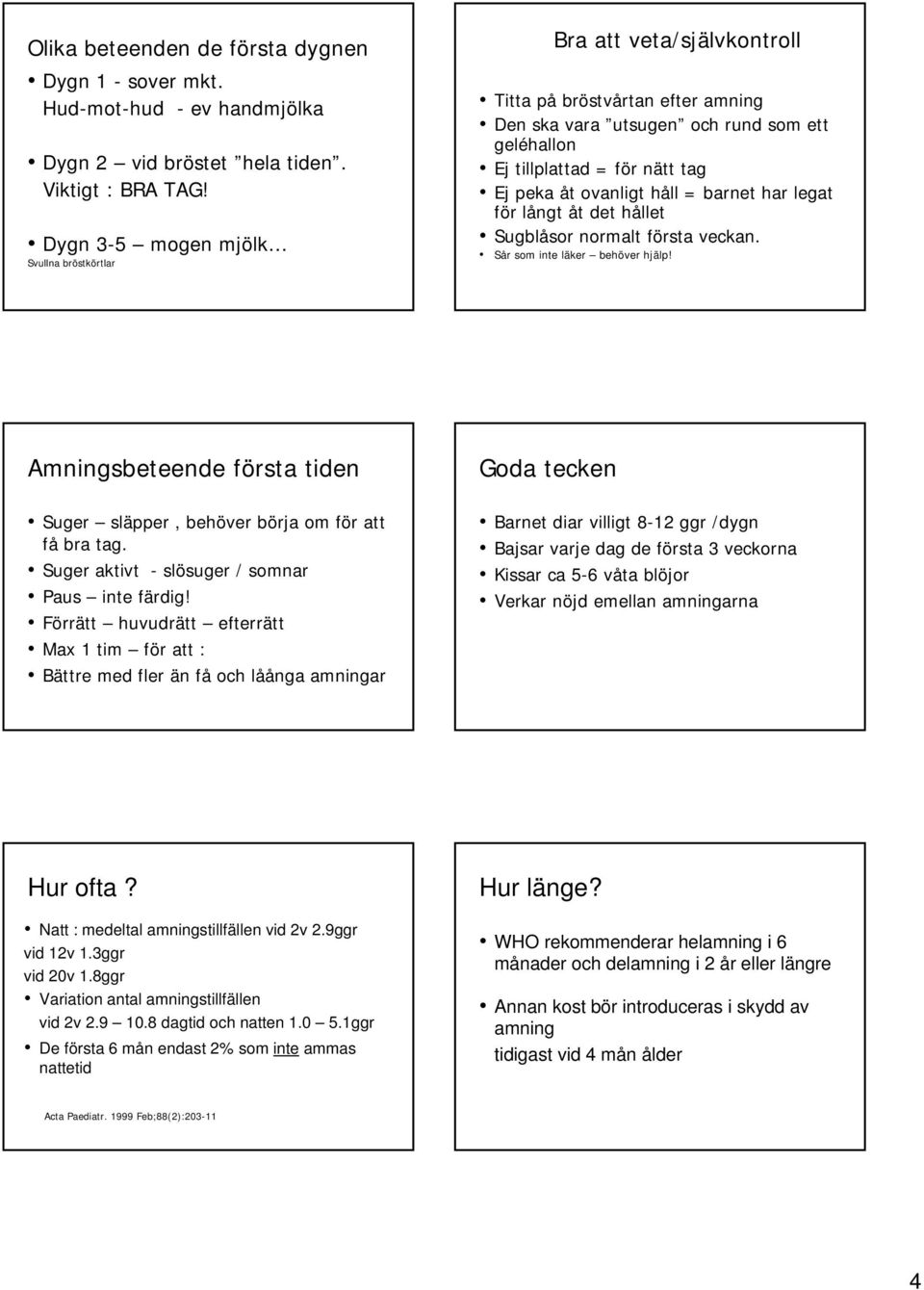 tag Ej peka åt t ovanligt håll h = barnet har legat för r långt l åt t det hålleth Sugblåsor normalt första f veckan. Sår r som inte läker l behöver hjälp!