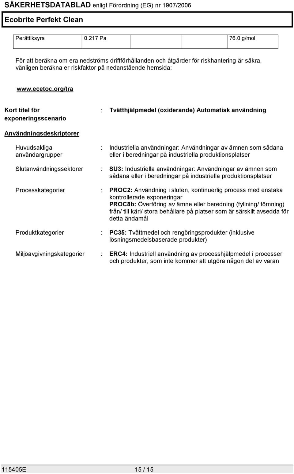 som sådana eller i beredningar på industriella produktionsplatser Slutanvändningssektorer : SU3: Industriella användningar: Användningar av ämnen som sådana eller i beredningar på industriella