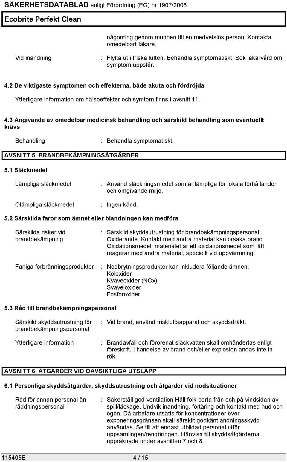 3 Angivande av omedelbar medicinsk behandling och särskild behandling som eventuellt krävs Behandling : Behandla symptomatiskt. AVSNITT 5. BRANDBEKÄMPNINGSÅTGÄRDER 5.