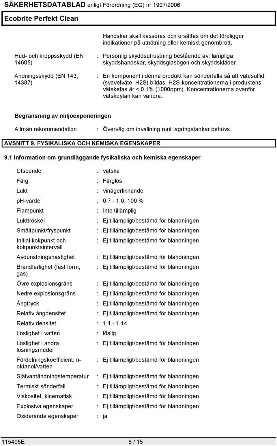 sönderfalla så att vätesulfid (svavelväte, H2S) bildas. H2S-koncentrationerna i produktens vätskefas är < 0.1% (1000ppm). Koncentrationerna ovanför vätskeytan kan variera.