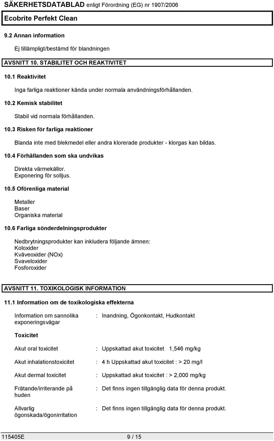 6 Farliga sönderdelningsprodukter Nedbrytningsprodukter kan inkludera följande ämnen: Koloxider Kväveoxider (NOx) Svaveloxider Fosforoxider AVSNITT 11. TOXIKOLOGISK INFORMATION 11.