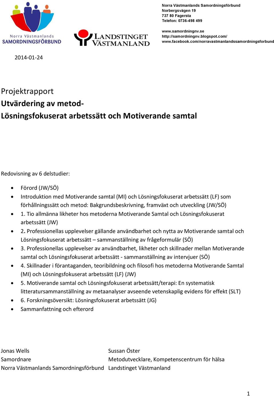 com/integreradsamverkan Projektrapport Utvärdering av metod- Lösningsfokuserat arbetssätt och Motiverande samtal Redovisning av 6 delstudier: Förord (JW/SÖ) Introduktion med Motiverande samtal (MI)