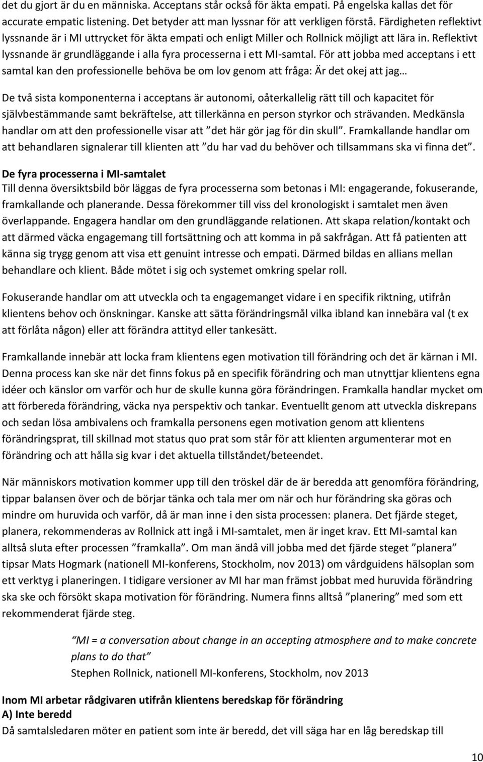 För att jobba med acceptans i ett samtal kan den professionelle behöva be om lov genom att fråga: Är det okej att jag De två sista komponenterna i acceptans är autonomi, oåterkallelig rätt till och