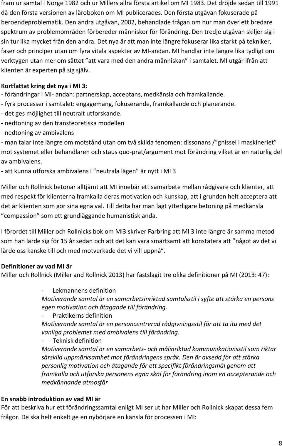 Den tredje utgåvan skiljer sig i sin tur lika mycket från den andra. Det nya är att man inte längre fokuserar lika starkt på tekniker, faser och principer utan om fyra vitala aspekter av MI-andan.