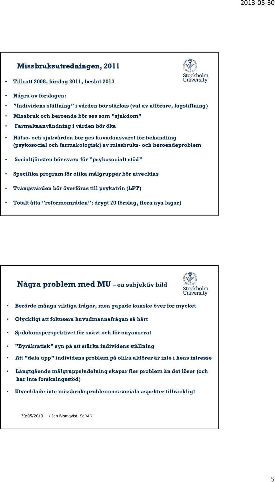 psykosocialt stöd Specifika program för olika målgrupper bör utvecklas Tvångsvården bör överföras till psykatrin (LPT) Totalt åtta reformområden ; drygt 70 förslag, flera nya lagar) Några problem med