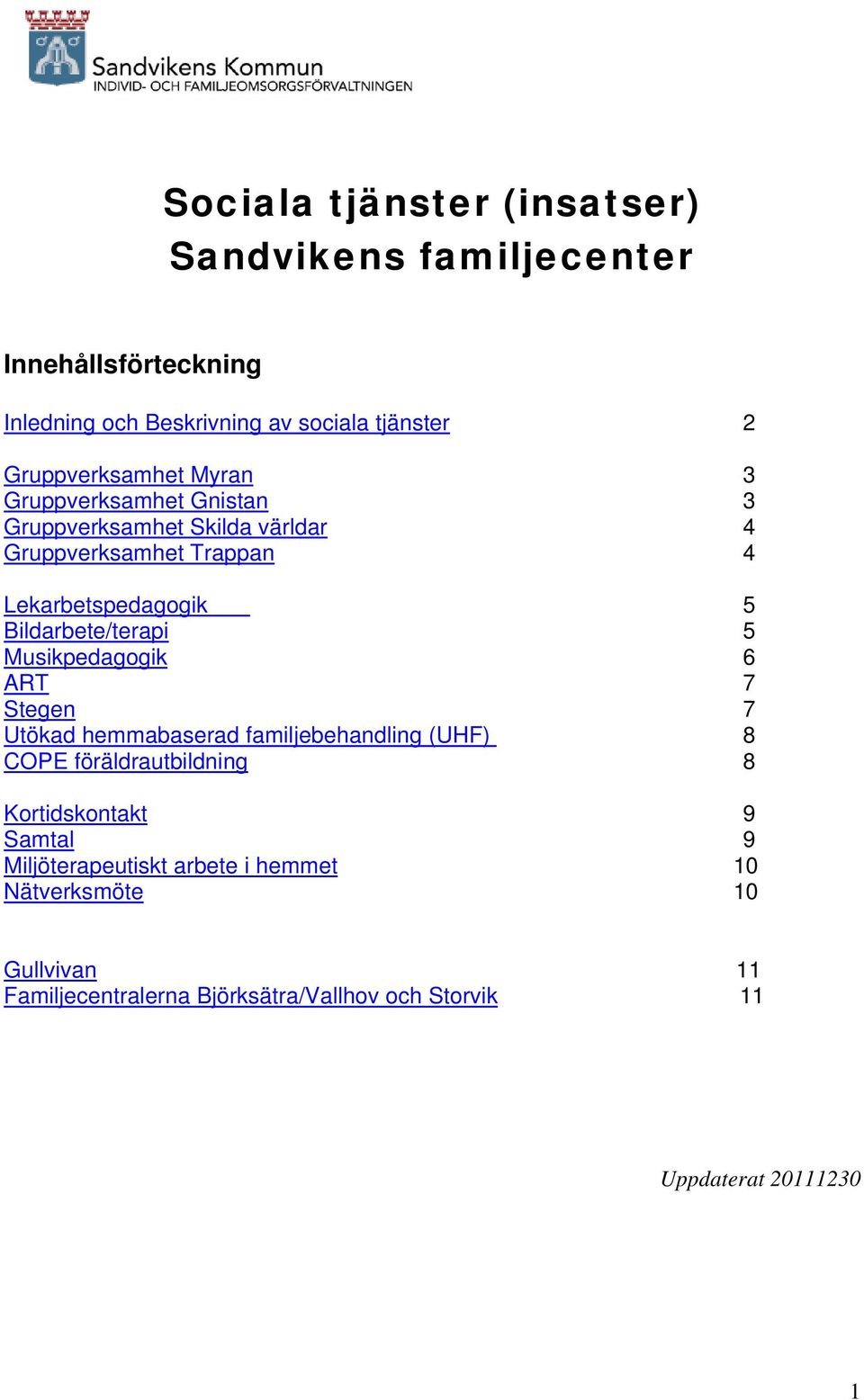 Bildarbete/terapi 5 Musikpedagogik 6 ART 7 Stegen 7 Utökad hemmabaserad familjebehandling (UHF) 8 COPE föräldrautbildning 8